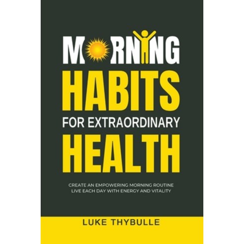 (영문도서) Morning Habits For Extraordinary Health: Create An Empowering Morning Routine Live Each Day ... Paperback, Luke Thybulle, English, 9798215498507
