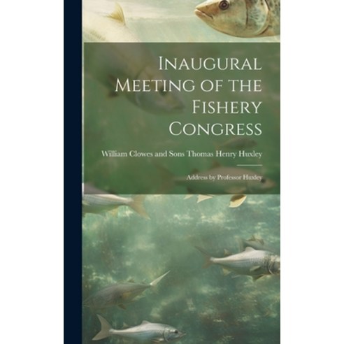 (영문도서) Inaugural Meeting of the Fishery Congress: Address by Professor Huxley Hardcover, Legare Street Press, English, 9781020893650