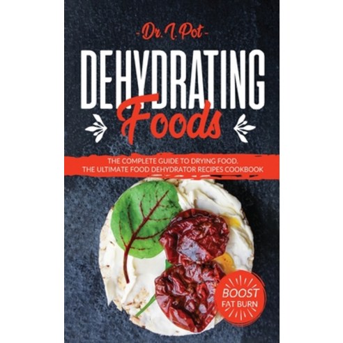 Dehydrating Foods: The Complete Guide to Drying Food. The Ultimate Food Dehydrator Recipes Cookbook Hardcover, Mamila Publishing Ltd, English, 9781914034138