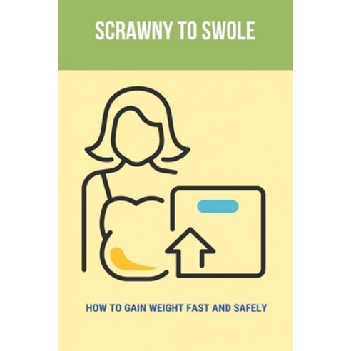 (영문도서) Scrawny To Swole: How To Gain Weight Fast And Safely: Gain Weight Shakes Paperback, Independently Published, English, 9798503587296