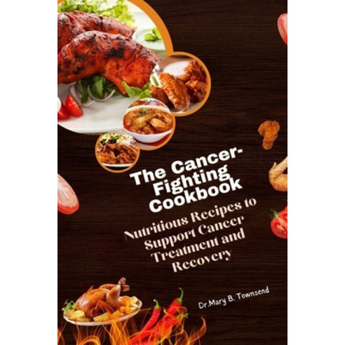 (영문도서) The Cancer-Fighting Cookbook: Nutritious Recipes to Support Cancer Treatment and Recovery Paperback, Independently Published, English, 9798393020064