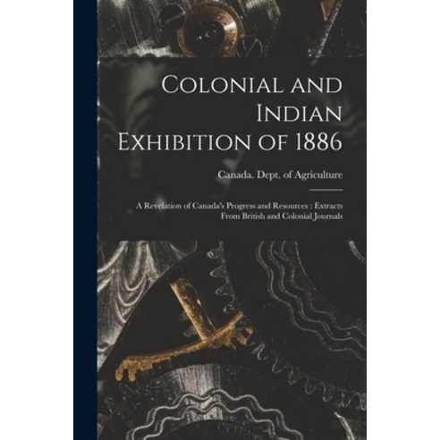 (영문도서) Colonial and Indian Exhibition of 1886 [microform]: a Revelation of Canada''s Progress and Res... Paperback, Legare Street Press, English, 9781014951502