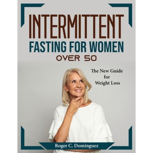 (영문도서) Intermittent fasting for women over 50: The New Guide for Weight Loss Paperback, Roger C. Dominguez, English, 9781804374900