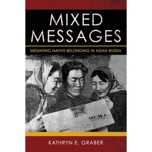 Mixed Messages: Mediating Native Belonging in Asian Russia Paperback, Cornell University Press
