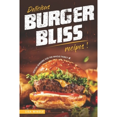 (영문도서) Delicious Burger Bliss Recipes: Special Burgers For The Whole Family Paperback, Independently Published, English, 9798862736939