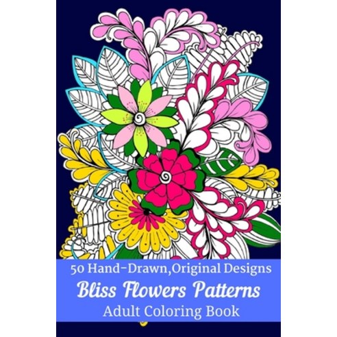 50 Hand-Drawn Original Designs Bliss Flowers Patterns Adult Coloring Book: Mandala Inspired and Flo... Paperback, Independently Published