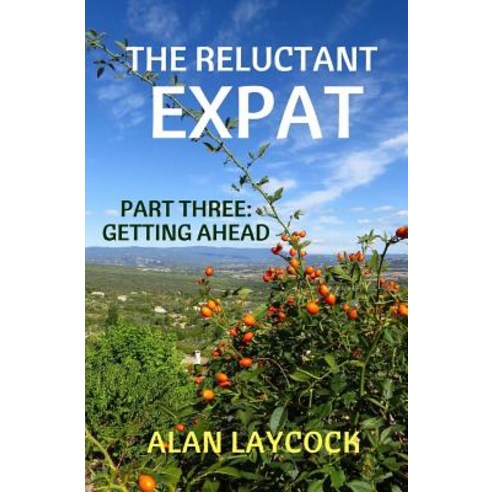 (영문도서) The Reluctant Expat: Part Three - Getting Ahead Paperback, Createspace Independent Pub..., English, 9781726231985