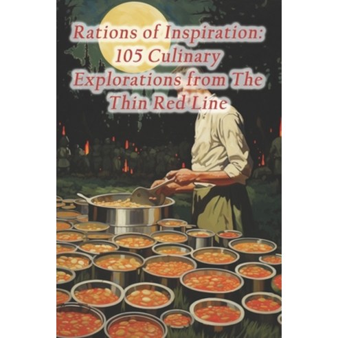 (영문도서) Rations of Inspiration: 105 Culinary Explorations from The Thin Red Line Paperback, Independently Published, English, 9798874293451