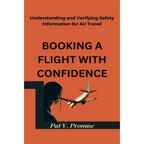 (영문도서) Booking a Flight with Confidence: Understanding and Verifying Safety Information for Air Travel Paperback, Independently Published, English, 9798374076202