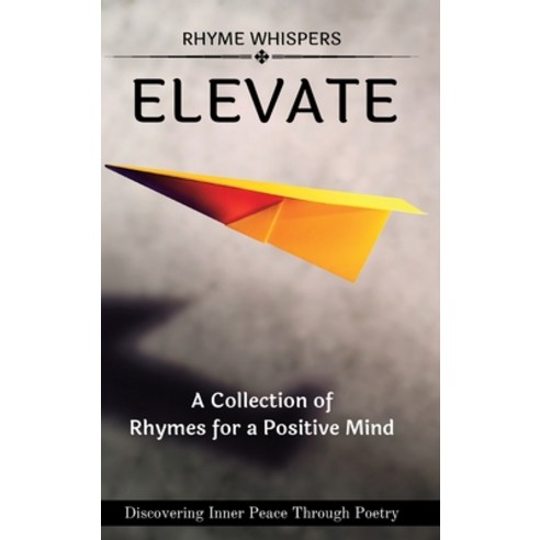 (영문도서) Elevate - A Collection of Rhymes for a Positive Mind: Discovering Inner Peace Through Poetry Hardcover, Blurb, English, 9798211098602