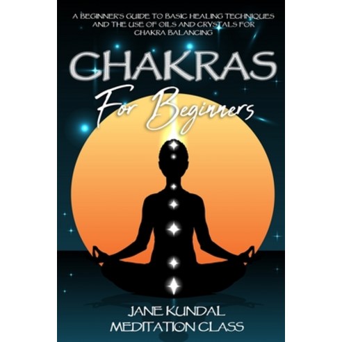 Chakras For Beginners: A Beginner''s Guide to Basic Healing Techniques and the Use of Oils and Crysta... Paperback, 13 October Ltd, English, 9781914115301