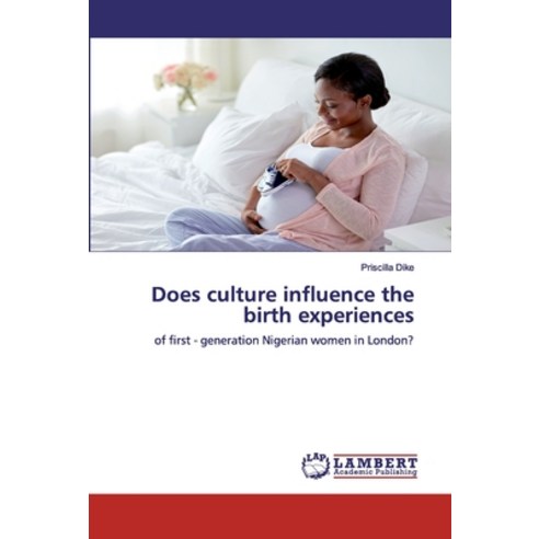 Does culture influence the birth experiences Paperback, LAP Lambert Academic Publishing