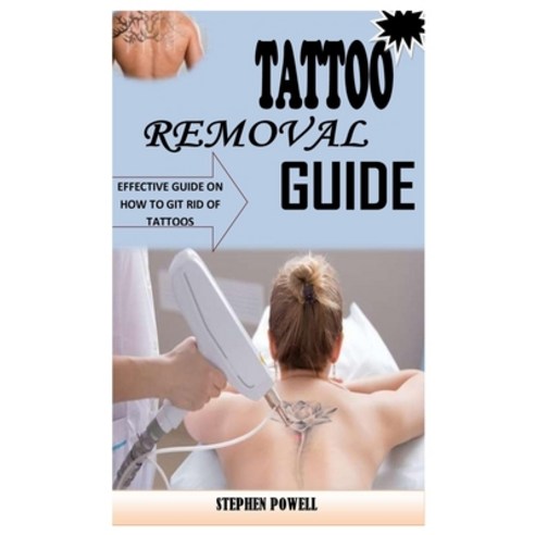 Tattoo Removal Guide: Effective Guide on How to Git Rid of Tattoos Paperback, Independently Published, English, 9798731637008