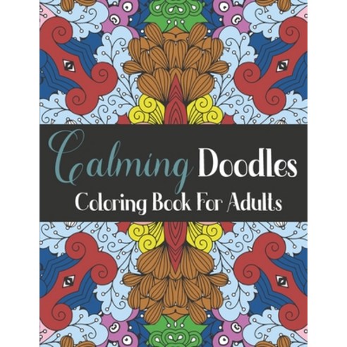 Calming Doodles Coloring Book For Adults: 50 Patterns Coloring Pages to Color and Display - Stress R... Paperback, Independently Published, English, 9798708126986