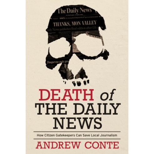 (영문도서) Death of the Daily News: How Citizen Gatekeepers Can Save Local Journalism Hardcover, University of Pittsburgh Press, English, 9780822947196