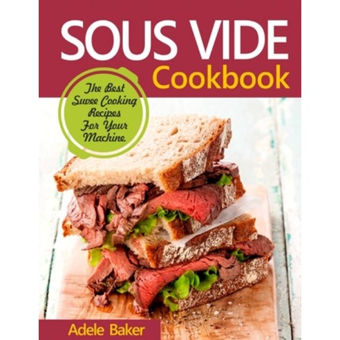 Sous Vide Cookbook: The Best Suvee Cooking Recipes for Cooking at Home Paperback, Oksana Alieksandrova, English, 9781087806327