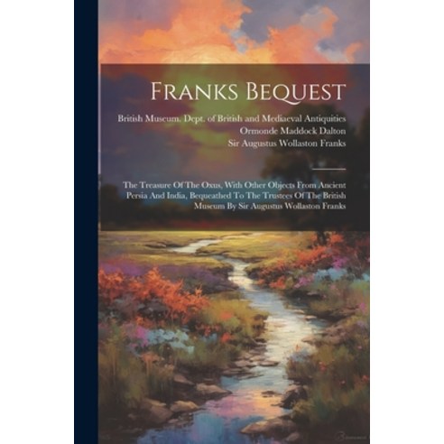 (영문도서) Franks Bequest: The Treasure Of The Oxus With Other Objects From Ancient Persia And India B... Paperback, Legare Street Press, English, 9781021557094