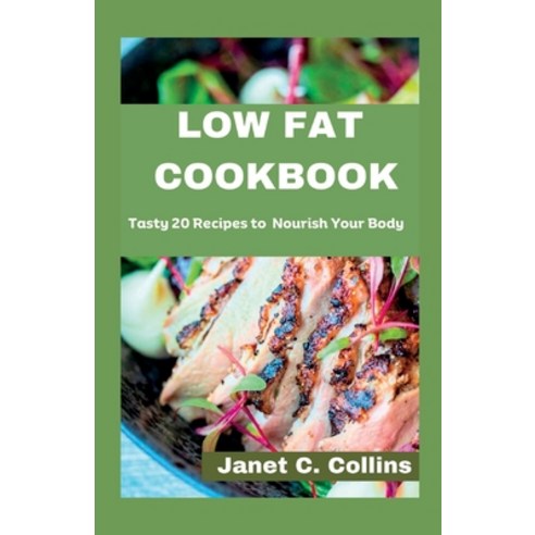 (영문도서) Low Fat Cookbook: Tasty 20 Recipes to Nourish Your Body Paperback, Independently Published, English, 9798398022384