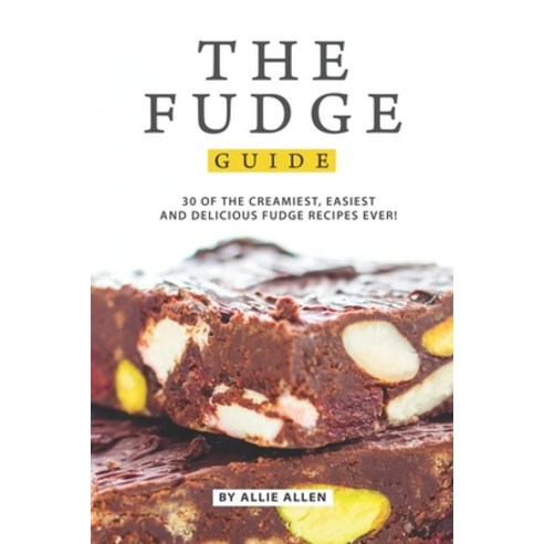 (영문도서) The Fudge Guide: 30 of the Creamiest Easiest and Delicious Fudge Recipes Ever! Paperback, Independently Published, English, 9781694898289