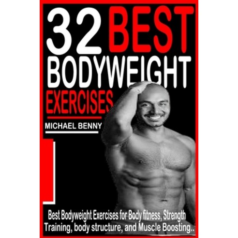 32 Best Bodyweight Exercises: Best Bodyweight Exercises For Body Fitness Strength Training Body St... Paperback, Independently Published, English, 9798746003980