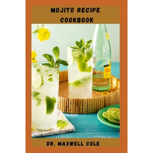 (영문도서) Mojito Recipes Cookbook: Easy To Make And Refreshing Cocktail Recipes From The Region Of Cuba Paperback, Independently Published, English, 9798359255912