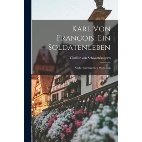 (영문도서) Karl von François ein Soldatenleben: Nach Hinterlassenen Memoiren Paperback, Legare Street Press, English, 9781018959542
