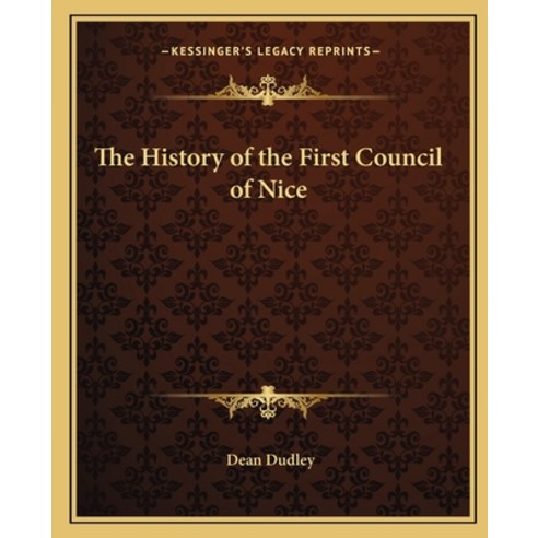 The History of the First Council of Nice Paperback, Kessinger Publishing