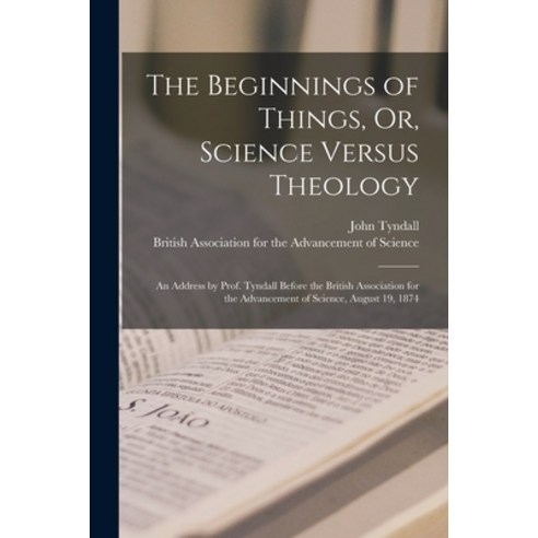 (영문도서) The Beginnings of Things Or Science Versus Theology: An Address by Prof. Tyndall Before the... Paperback, Legare Street Press, English, 9781017173208