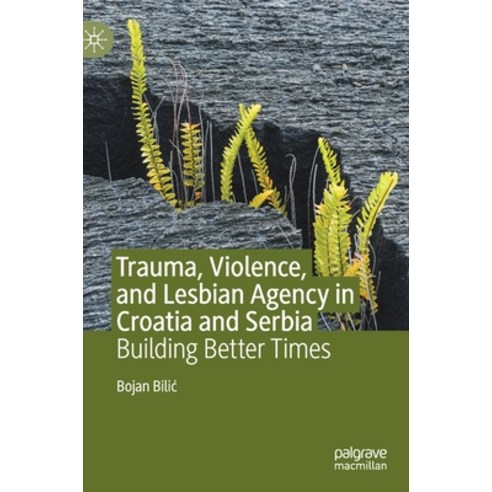 (영문도서) Trauma Violence and Lesbian Agency in Croatia and Serbia: Building Better Times Hardcover, Palgrave MacMillan, English, 9783030229597