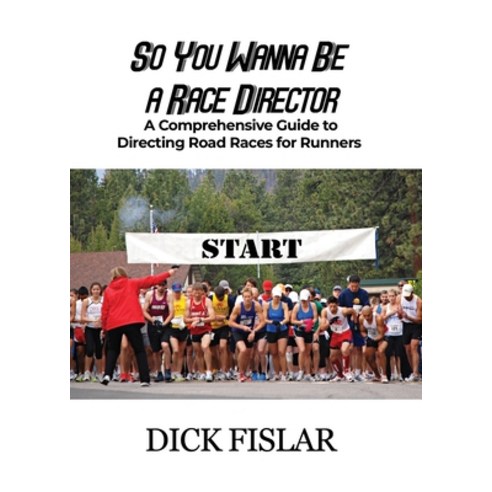 (영문도서) So You Wanna be a Race Director: A Comprehensive Guide to Directing Road Races for Runners Paperback, Dorrance Publishing Co., English, 9781649572837