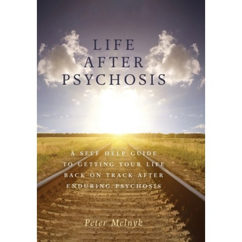 Life After Psychosis: A Self Help Guide to Getting Your Life Back on Track After Enduring Psychosis Hardcover, FriesenPress, English, 9781525584213
