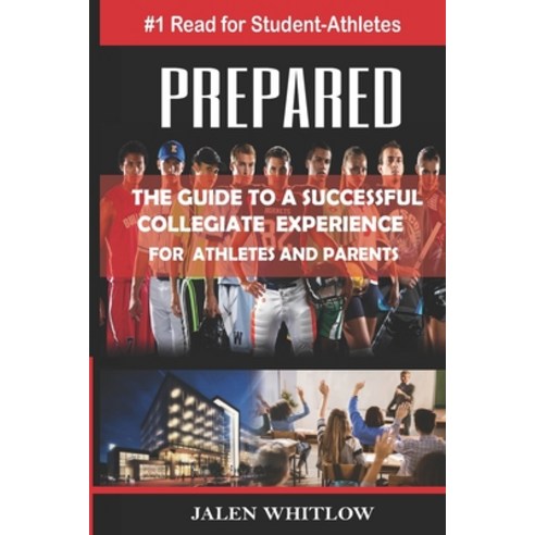 Prepared: THE GUIDE TO A SUCCESSFUL COLLEGIATE EXPERIENCE For Athletes and Parents Paperback, Independently Published, English, 9798704899259