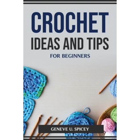 (영문도서) Crochet Ideas and Tips for Beginners Paperback, Geneve U. Spicey, English, 9781804774472