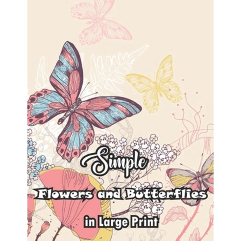 (영문도서) Simple Flowers and Butterflies in Large Print: Butterflies with Beautiful Floral Patterns For... Paperback, Independently Published, English, 9798417744266