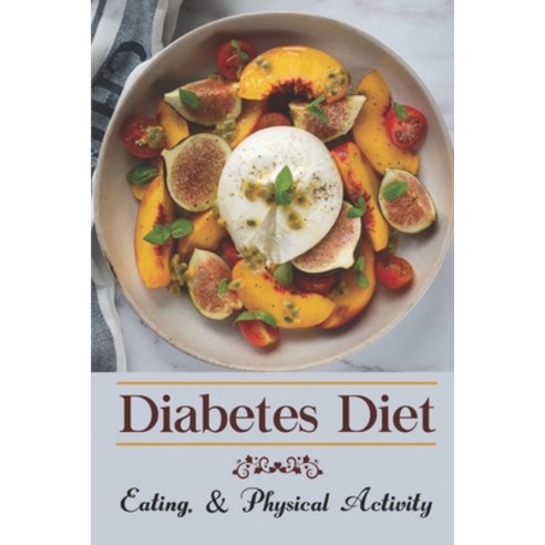 (영문도서) Diabetes Diet: Eating & Physical Activity: The Complete Diabetes Cookbook Paperback, Independently Published, English, 9798474918280