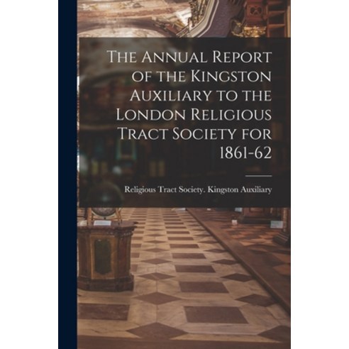 (영문도서) The Annual Report of the Kingston Auxiliary to the London Religious Tract Society for 1861-62 Paperback, Legare Street Press, English, 9781014197252