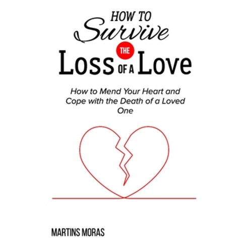(영문도서) How to Survive the Loss of a Love: How to Mend Your Heart and Cope with the Death of a Loved One Paperback, Independently Published, English, 9798357772596