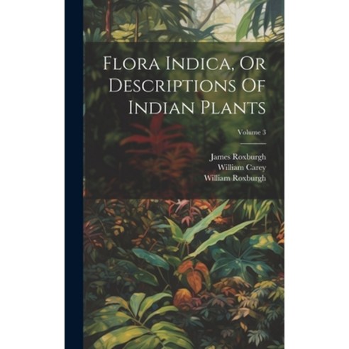 (영문도서) Flora Indica Or Descriptions Of Indian Plants; Volume 3 Hardcover, Legare Street Press, English, 9781021005632