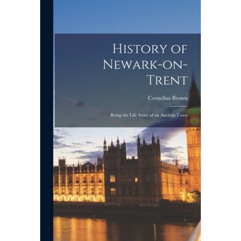 (영문도서) History of Newark-on-Trent; Being the Life Story of an Ancient Town Paperback, Legare Street Press, English, 9781016366014