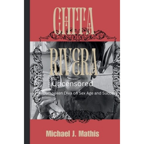 (영문도서) Chita Rivera: Uncensored - The Outspoken Diva on Sex Age and Success Paperback, Independently Published, English, 9798878106207