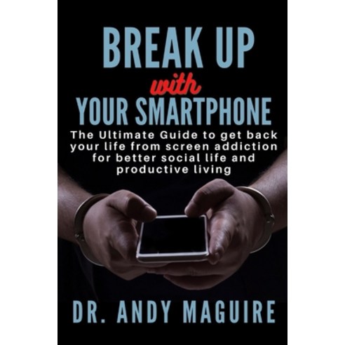 (영문도서) Break Up with Your Smartphone: The Ultimate Guide to get back your life from screen addiction... Paperback, Independently Published, English, 9798541738940