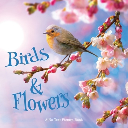 Birds and Flowers A No Text Picture Book: A Calming Gift for Alzheimer Patients and Senior Citizens... Paperback, Independently Published, English, 9798721121364