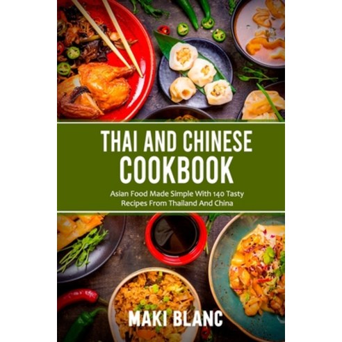 Thai And Chinese Cookbook: Asian Food Made Simple With 140 Tasty Recipes From Thailand And China Paperback, Independently Published, English, 9798721154966