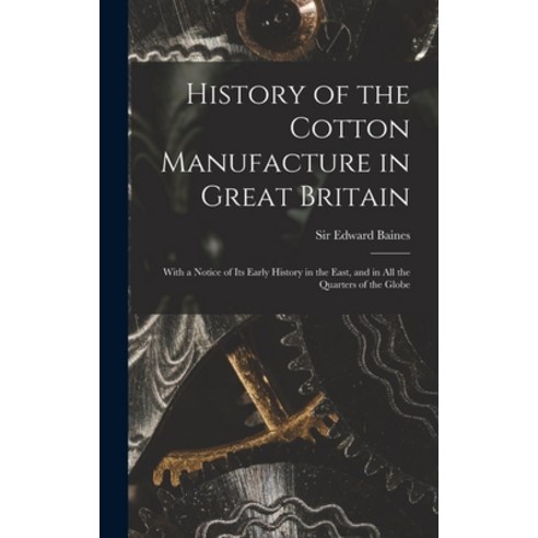 (영문도서) History of the Cotton Manufacture in Great Britain; With a Notice of its Early History in the... Hardcover, Legare Street Press, English, 9781019239902