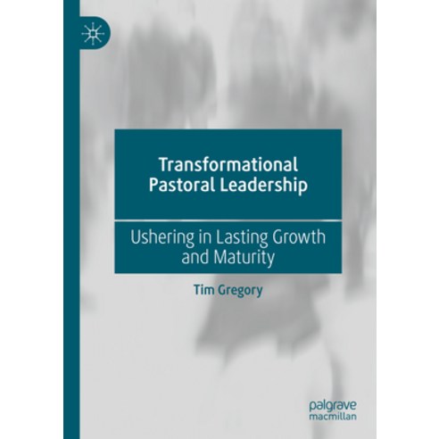 (영문도서) Transformational Pastoral Leadership: Ushering in Lasting Growth and Maturity Hardcover, Palgrave MacMillan, English, 9783031274879