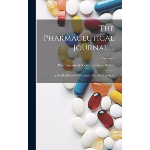 (영문도서) The Pharmaceutical Journal ...: A Weekly Record Of Pharmacy And Allied Sciences; Volume 4 Hardcover, Legare Street Press, English, 9781020401749