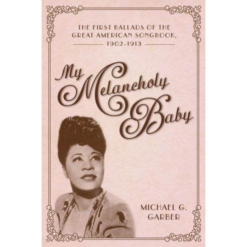 My Melancholy Baby: The First Ballads of the Great American Songbook 1902-1913 Paperback, University Press of Mississ..., English, 9781496834300