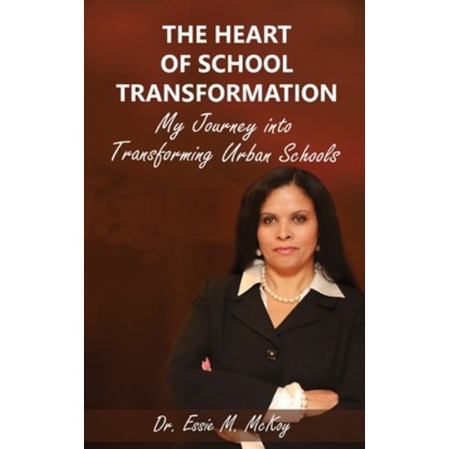 The Heart of School Transformation: My Journey into Transforming Urban Schools Paperback, Createspace Independent Pub..., English, 9781724679147