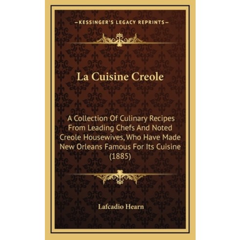 (영문도서) La Cuisine Creole: A Collection of Culinary Recipes from Leading Chefs and Noted Creole House... Hardcover, Kessinger Publishing, English, 9781164309734