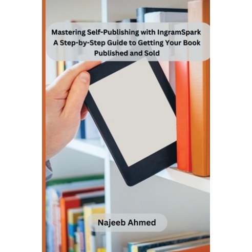 (영문도서) Mastering Self-Publishing with IngramSpark: A Step-by-Step Guide to Getting Your Book Publish... Paperback, Independent Publisher, English, 9789358687750